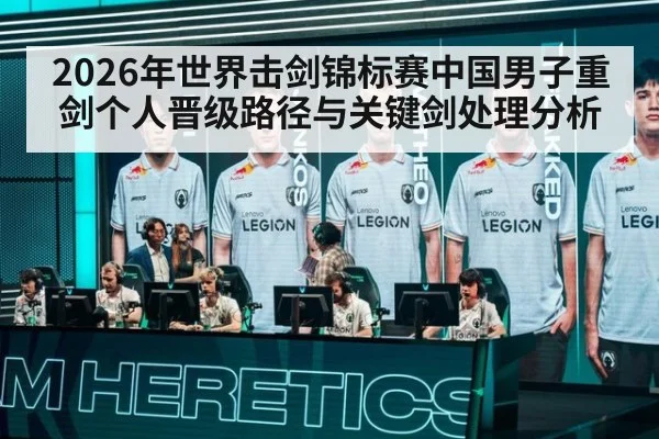 2026年世界击剑锦标赛中国男子重剑个人晋级路径与关键剑处理分析